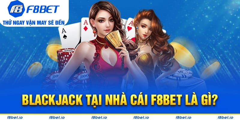 Đôi nét về trò blackjack tại nhà cái F8bet