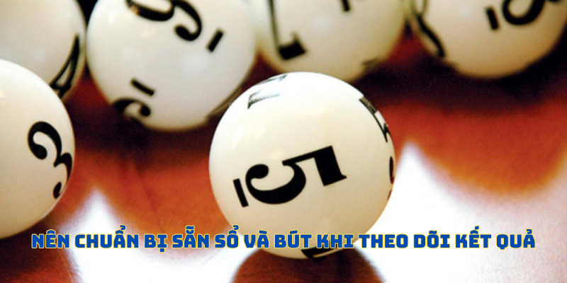 Cần chuẩn bị sẵn sàng sổ và bút khi theo dõi các tổ hợp 